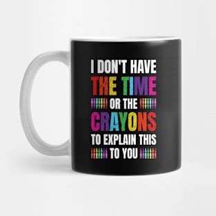 I Don't Have The Time Or The Crayons Funny Sarcasm Quote Mug